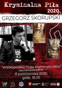 Obraz przestawia plakat festiwalu Kryminalna Piła 2020, zapowiada wystąpienie pisarza Grzegorza Skorupskiego pt. „Wielkopolskie tropy kryminału retro” w Sali widowiskowej RCK –w dniu 8 października 2020 roku.
